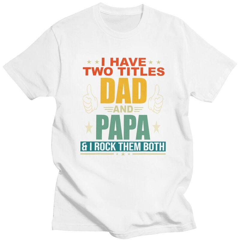 Custom I Have Two Titles Dad And Papa T Shirt Men Short Sleeves Pure Cotton Tshirt Casual Fathers Day Gift Tees