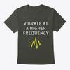 Vibrate At A Higher Frequency T-Shirt Made In the USA Size S To 5XL