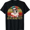 Is He Vintage Dead Yet Funny Saying Dark Humor S T Shirt