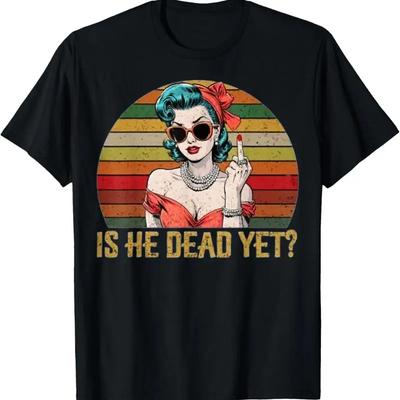 Is He Vintage Dead Yet Funny Saying Dark Humor S T Shirt