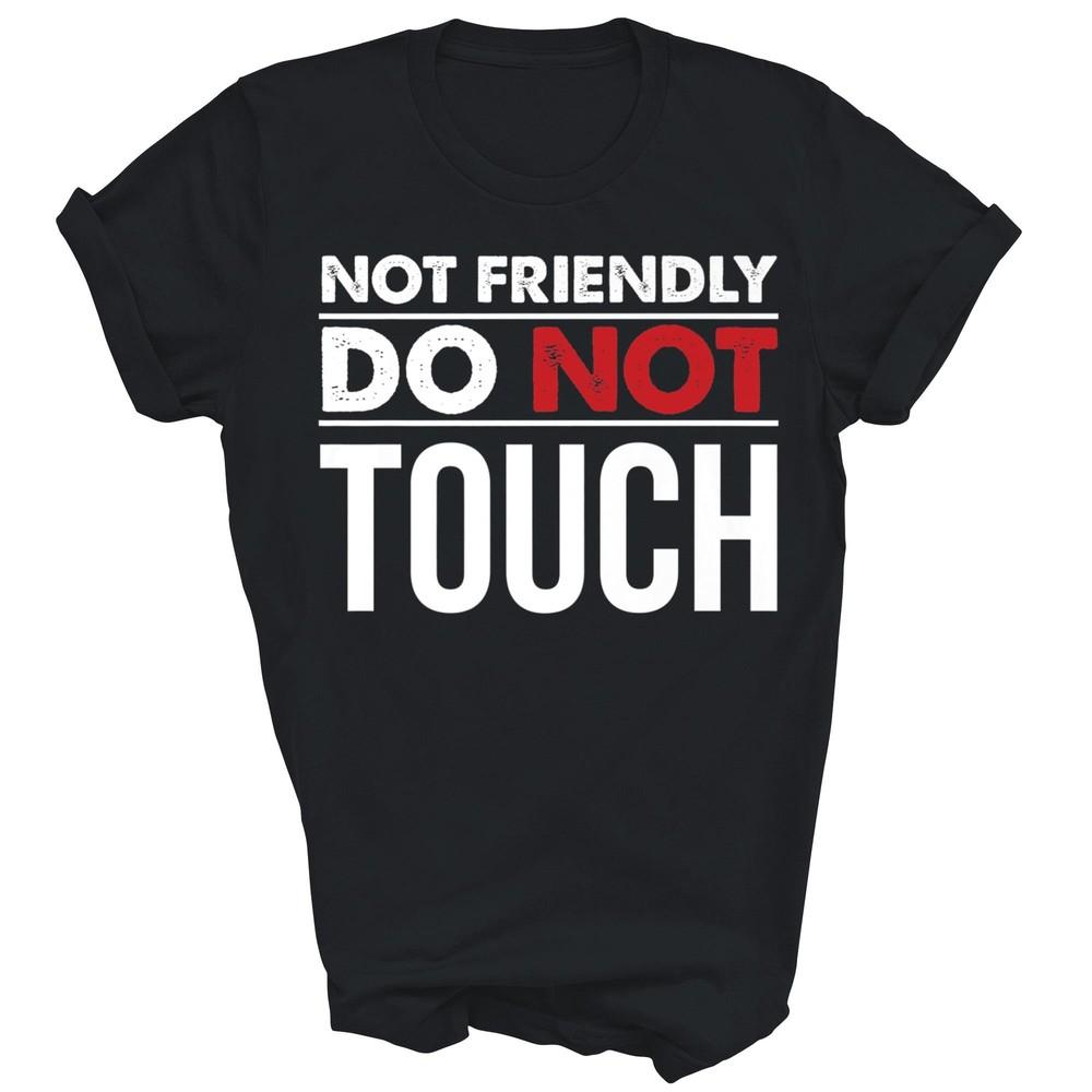 

Not Friendly Do Not Touch Funny Introvert Sarcasm Unisex Shirt Gift 3XL