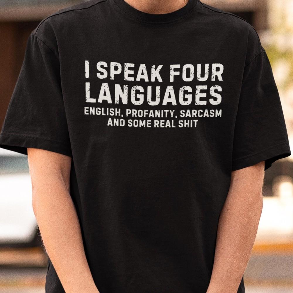 I Speak Four Languages T-Shirt, Funny Sarcastic Shirt, Profanity Humor Tee, Sass Unisex T-Shirt XXXL