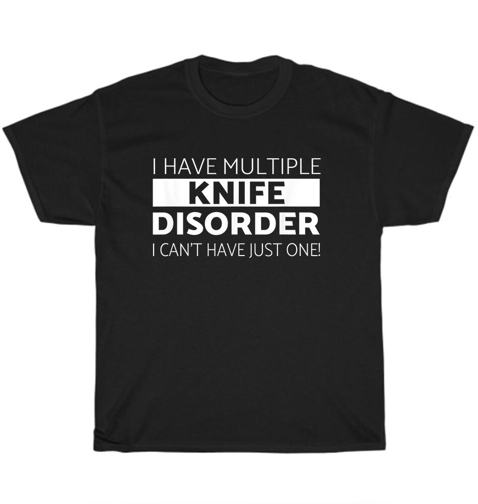 I Have Multiple Knife Disorder I Cant Have Just One Knives Makers T-Shirt Gift XXXL