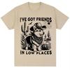 Funny Ive Got Friends In Low Places Meme T Shirts Unisex WoUnisex Humor Dog Vintage Tshirt Oversized Cotton Casual Tshirt Streetwear
