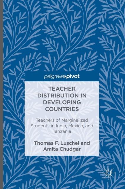 The Teacher Distribution In Developing Countries : Teachers of Marginalized Students In India, Mexico, and Tanzania Book