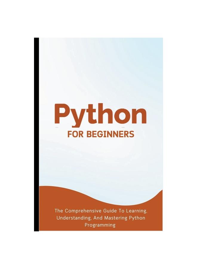 Buch Python For Beginners : The Comprehensive Guide To Learning, Understanding, And Mastering Python Programming