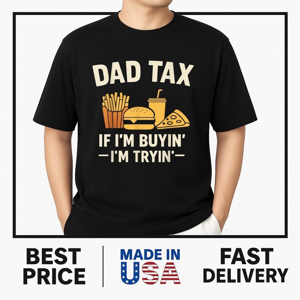 Dad Tax If I m Buyin  I m Tryin  Funny Dad Father s Day Men T-Shirt ON TREND Unisex T-Shirt L