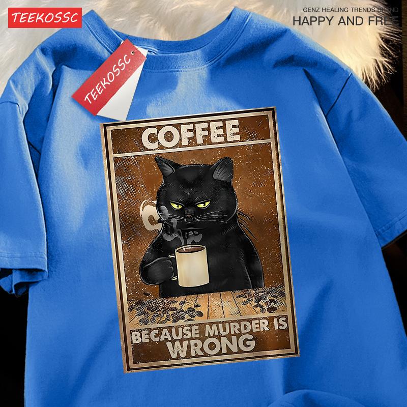 Because Murder Is Wrong Black Cat Drink Coffee Clothing Men Women Street Oversized T Shirts Breathable Cotton Streetwear T-Shirt