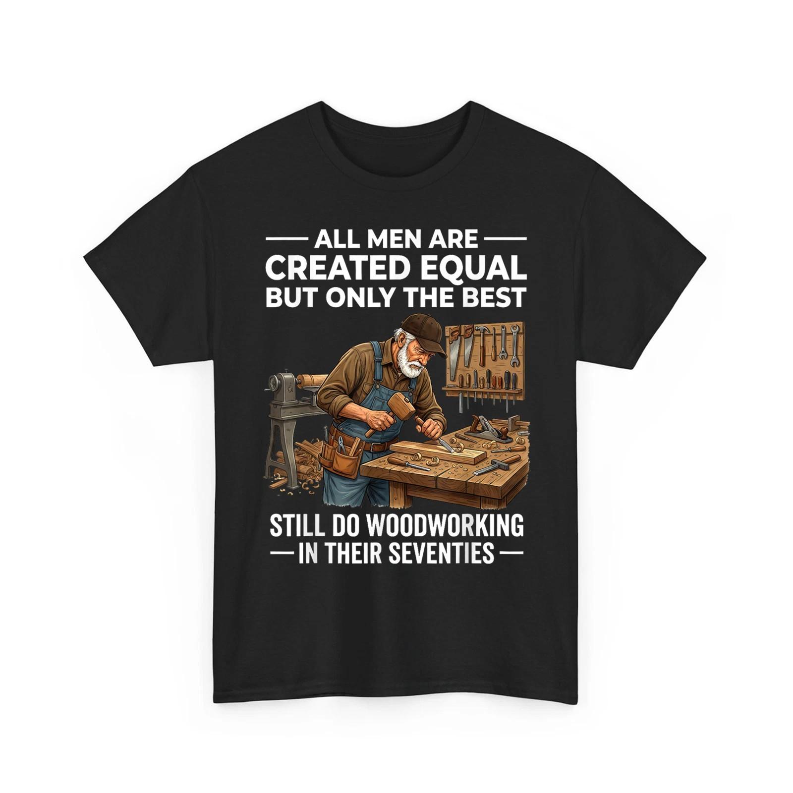 All Men are Created Equal But Woodworking in Their Seventies Unisex T-Shirt S разноцветный