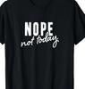 Nope, Not Today Funny Sarcastic T Shirt Tee