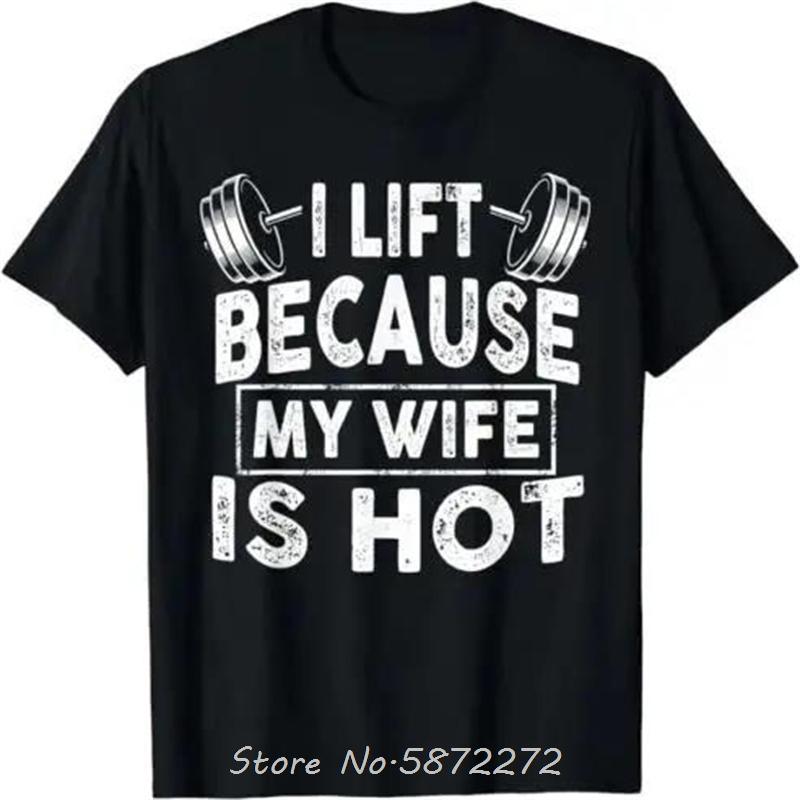 I Lift Because My Wife Is Hot TShirt Clothing Funny Cotton T Shirt Unisex Tshirt Oversized Tees Tops Mens Clothing Streetwear S
