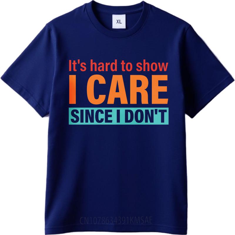 Cotton Summer For Men T Shirt Its Hard To Show I Care Since I Dont Short Sleeve Street Wear O Neck Tees Male Workout Tshirt