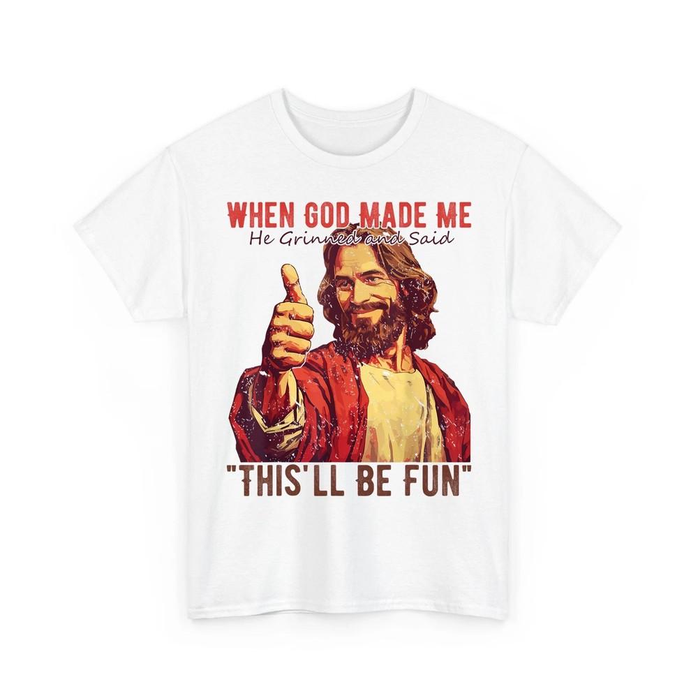 

Funny Saying When God Made Me He Grinned Men Women Unisex TShirt Unisex T-Shirt XXL
