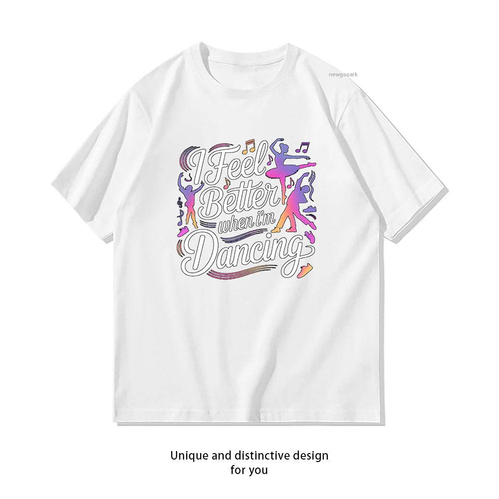

I Feel Better When Im Dancing Groovy Art Dancing Girl Classic TShirt Women Unisex Adult Casual cotton printed t shirts 3XL