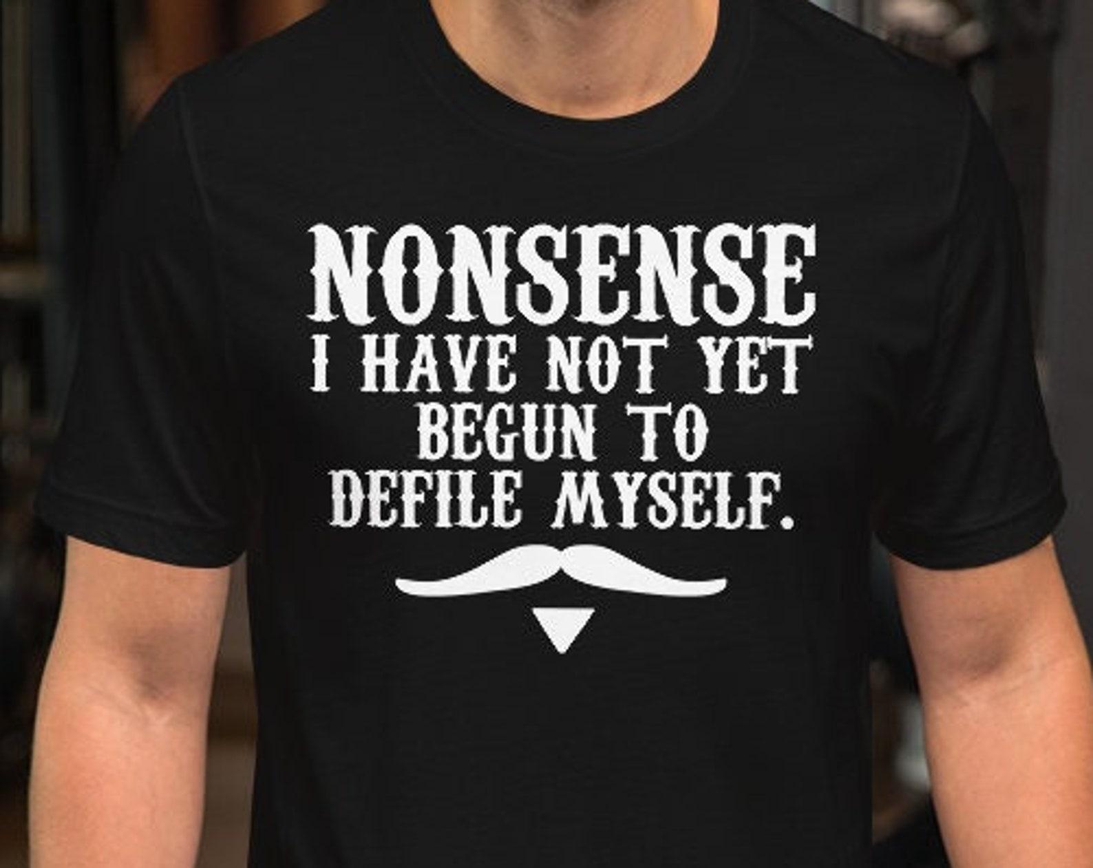 Nonsense I Have Not Yet Begun To Defile Myself - Unisex T-Shirt S