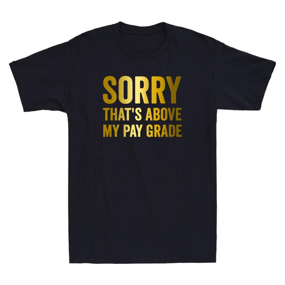 Sorry That Above My Pay Grade Funny Saying Quotes Men Short Sleeve T-shirt XXL