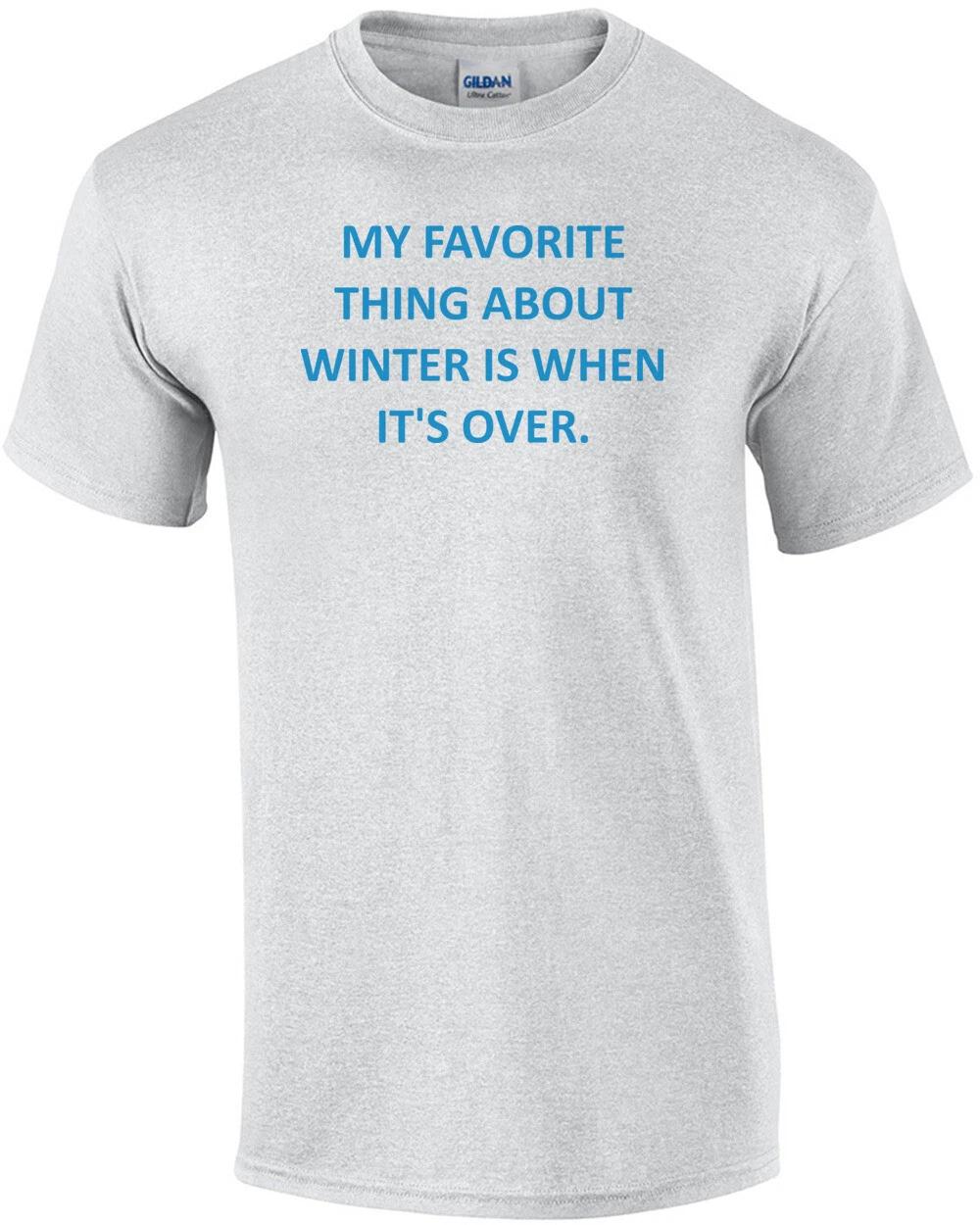 My Favorite Thing About Winter Is When It s Over. Shirt 3XL