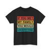 Meme T-Shirt | If You Met My Family You'd Understand Shirt