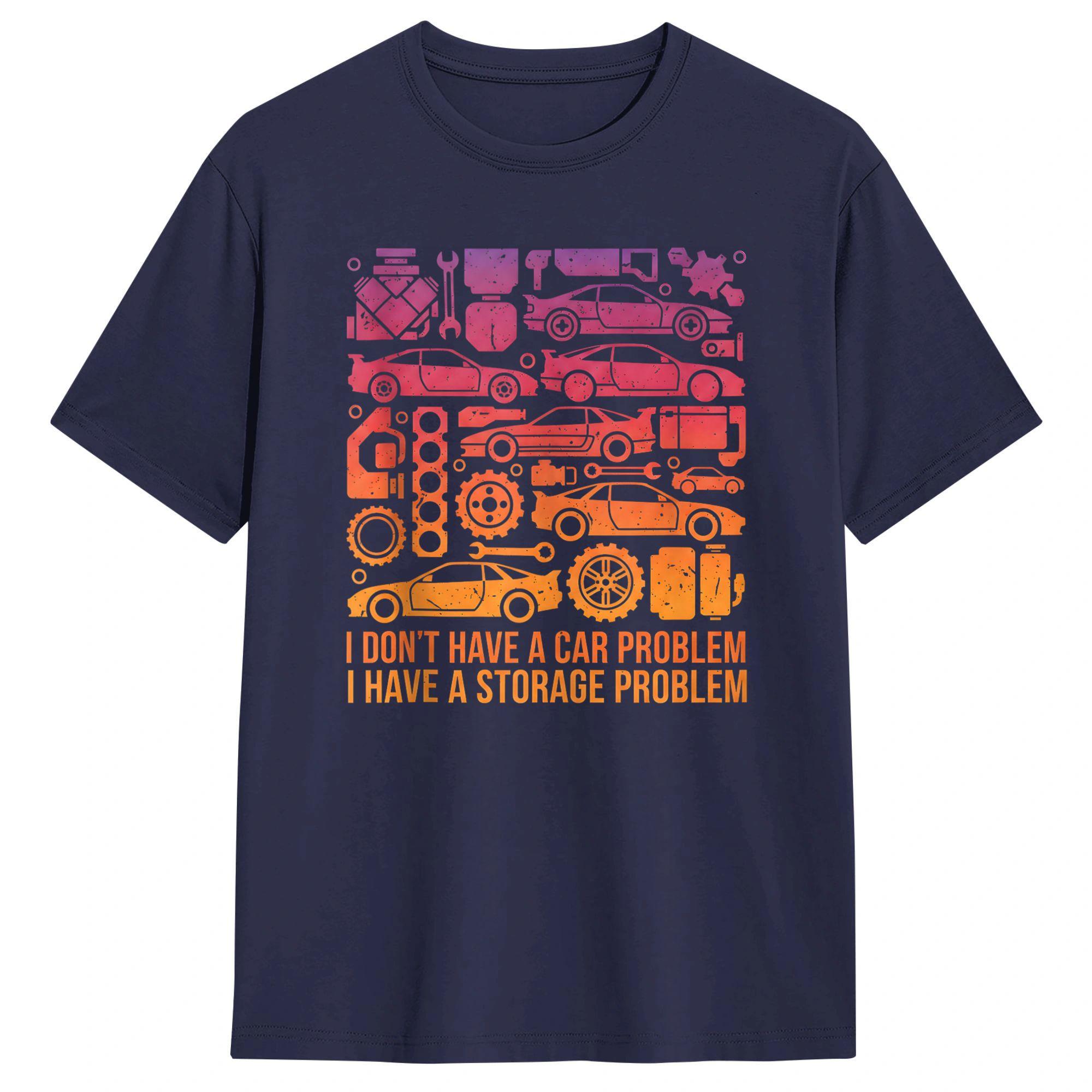

I Dont Have a Car Problem I Have a Storage Problem Unisexs T Shirts Funny Tees Short Sleeve TShirt Cotton Birthday Gift Clothes 4XL
