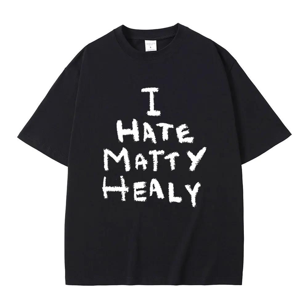 LE I Hate Matty Healy Tshirt Rock Band The 1975 Cute Funny Lead Singer Print T-shirt Male Vintage Indie Alternative