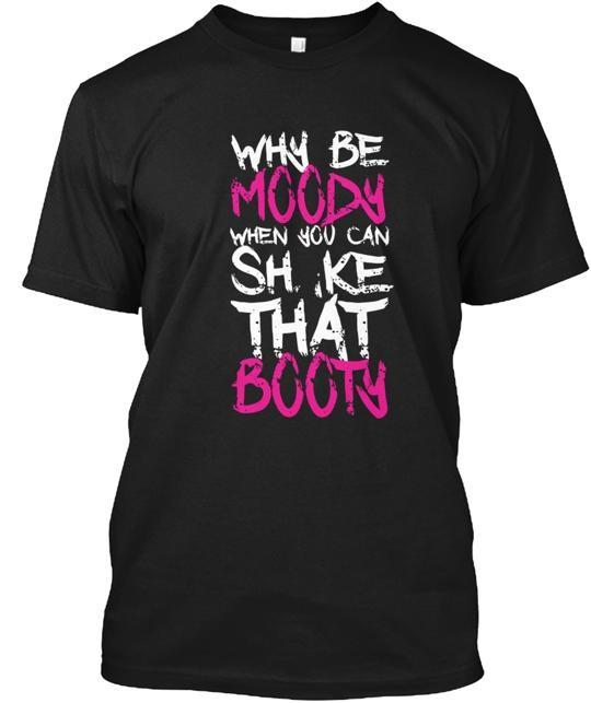 Why Be Moody When You Can Shake That Boo T-Shirt Made in the USA Size S to 5XL L