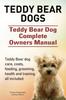 Kniha Teddy Bear Dogs. Teddy Bear Dog Complete Owners Manual. Teddy Bear Dog Care, Costs, Feeding, Grooming, Health and Training All Included.