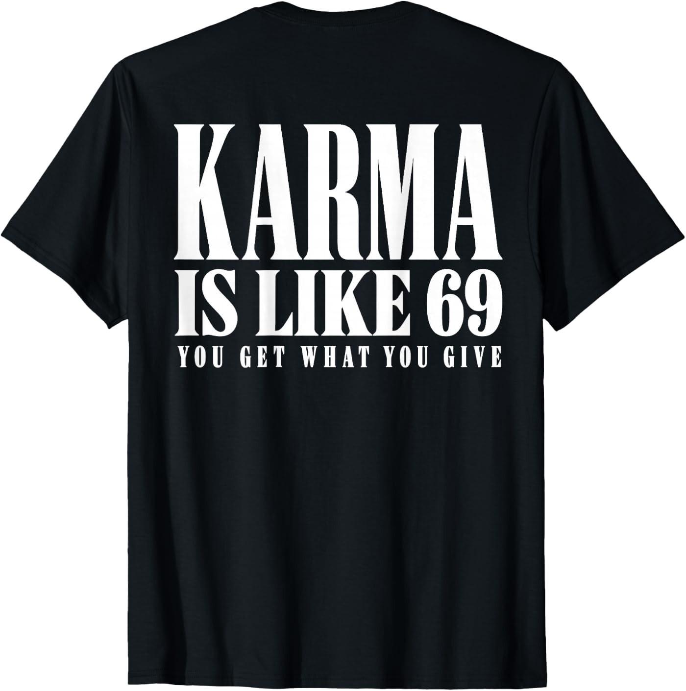 Karma is Like 69 You Get What You Give Funny Adult Humor T-Shirt S