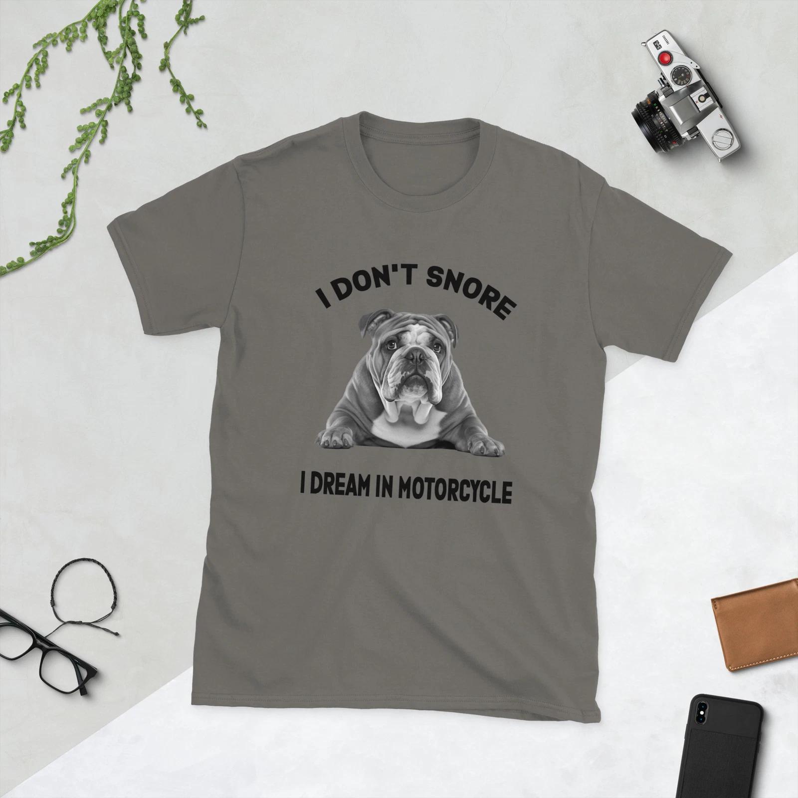 I Don t Snore, I Dream In Motorcycle-Funny English Bulldog Humor Unisex T-Shirt M