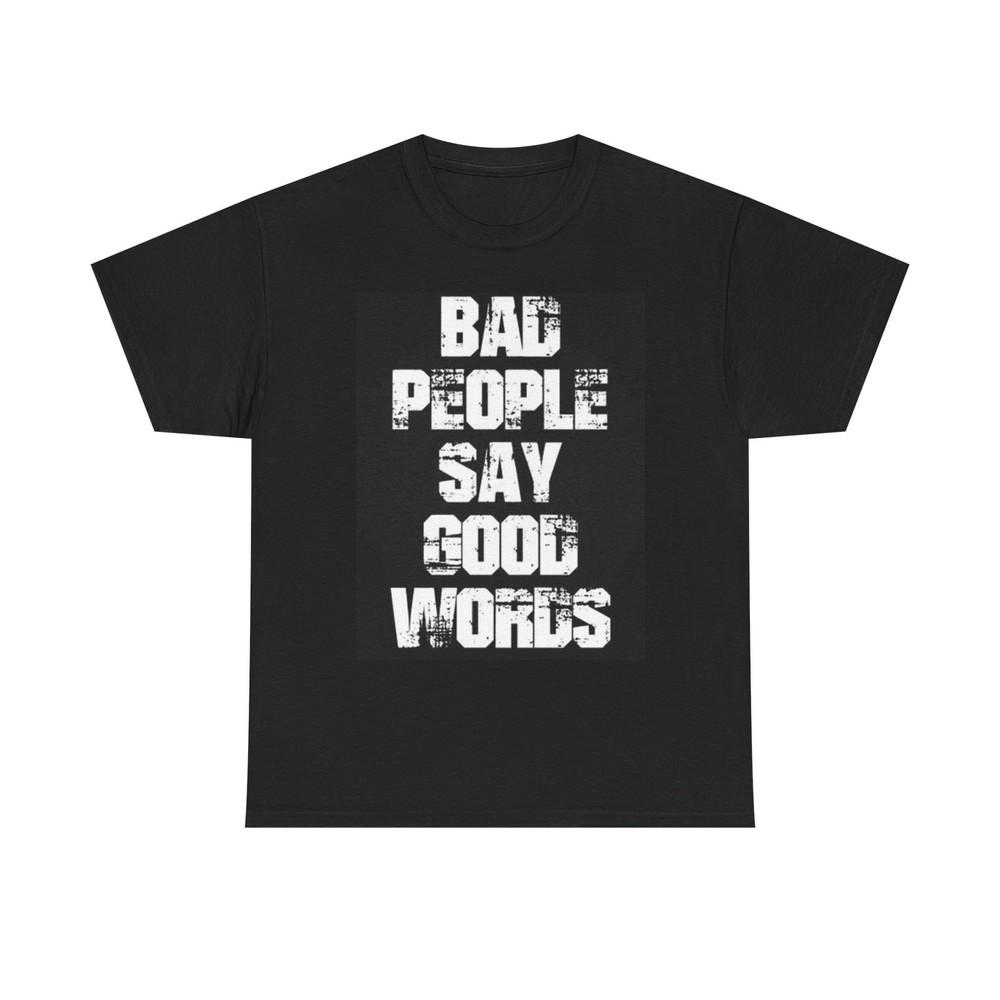 

Bad People Say Good Words Graphic T Shirt Funny Unisex Heavy Cotton Tee 4XL