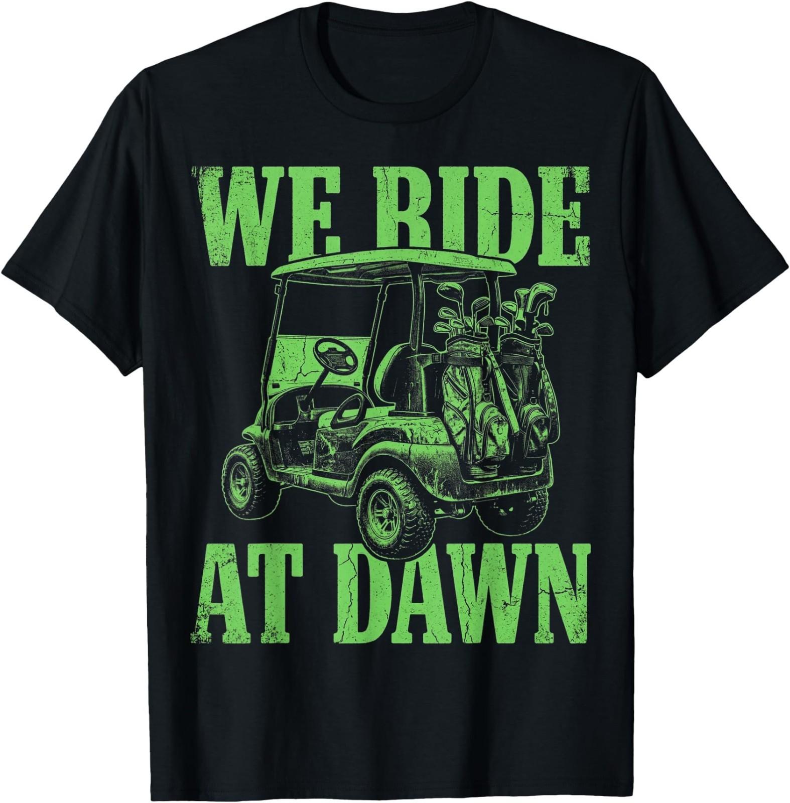 Golf Cart Shirt We Ride At Dawn Funny Golf Squad T-Shirt XXL