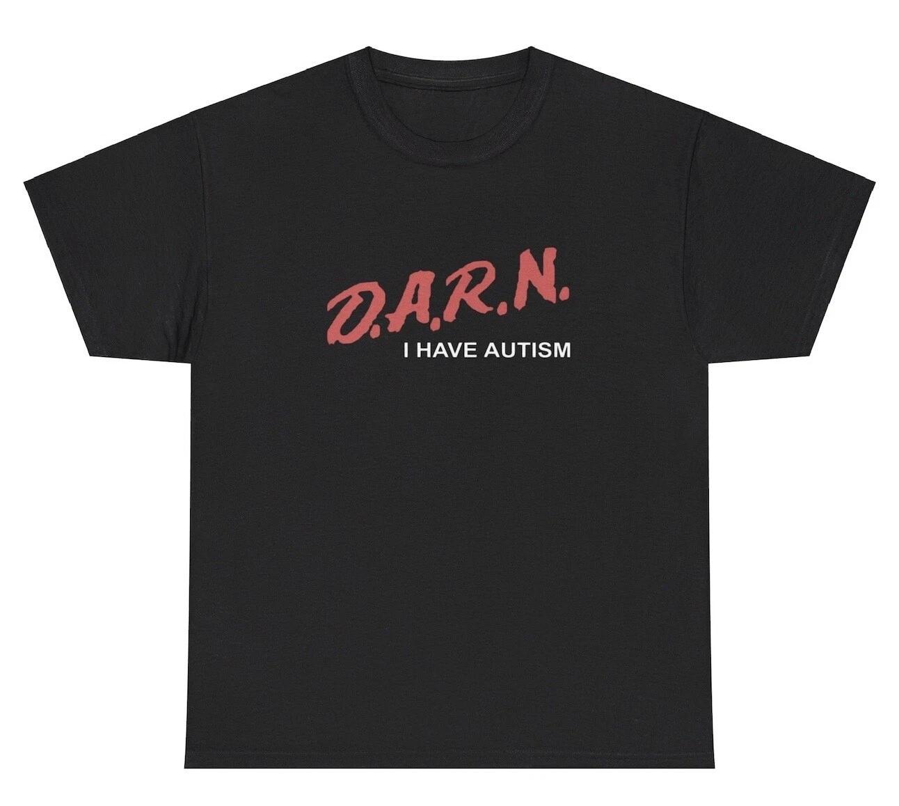 

D.A.R.N I Have Autism T Shirt Funny Autistic Drug Parody Joke Sayings Humor Tee S