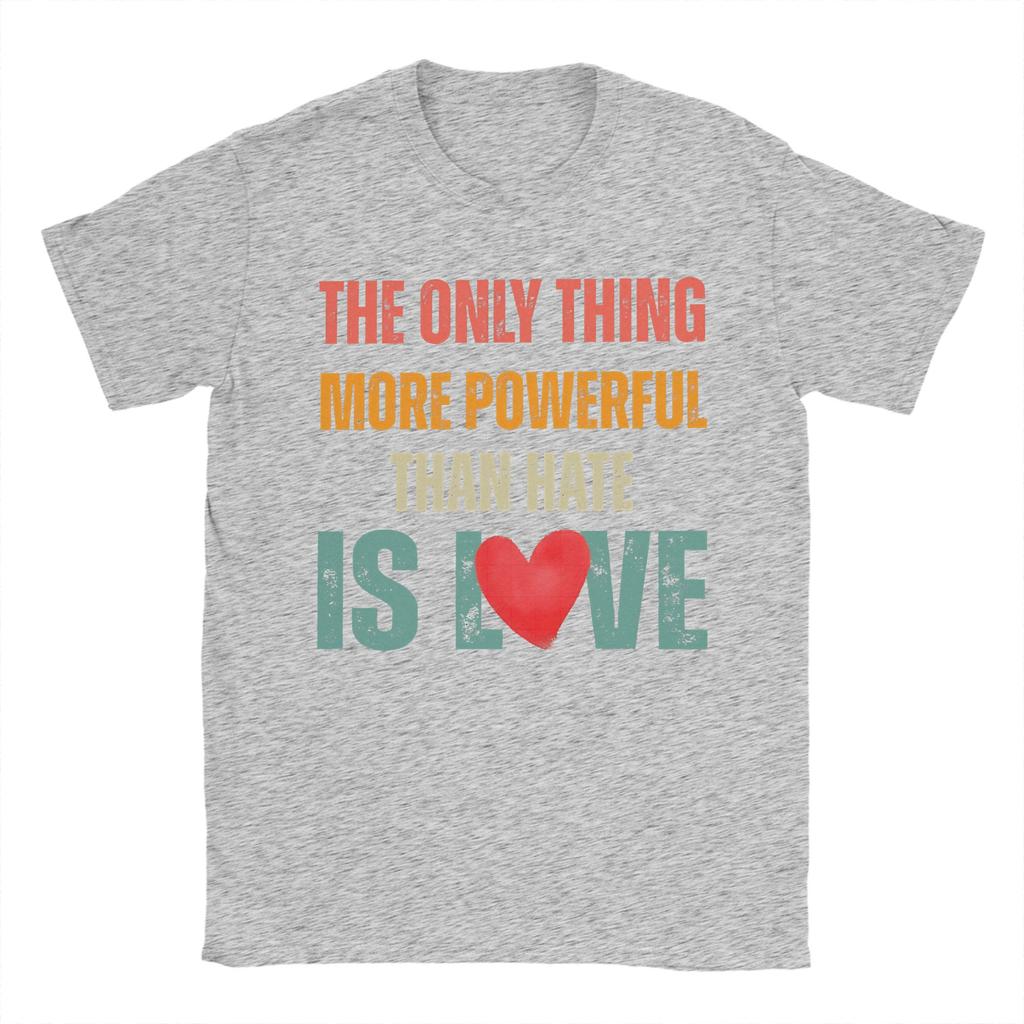 The Only Thing More Powerful Than Hate Is Love TShirt for Men Funny Cotton Tees O Neck Short Sleeve T Shirts Big Size Clothing
