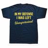 In My Defense I Was Left Unsupervised T Shirt Retro Humor Quotes Y2k Mens Clothing Soft 100% Cotton Unisex Short Sleeves EU Size