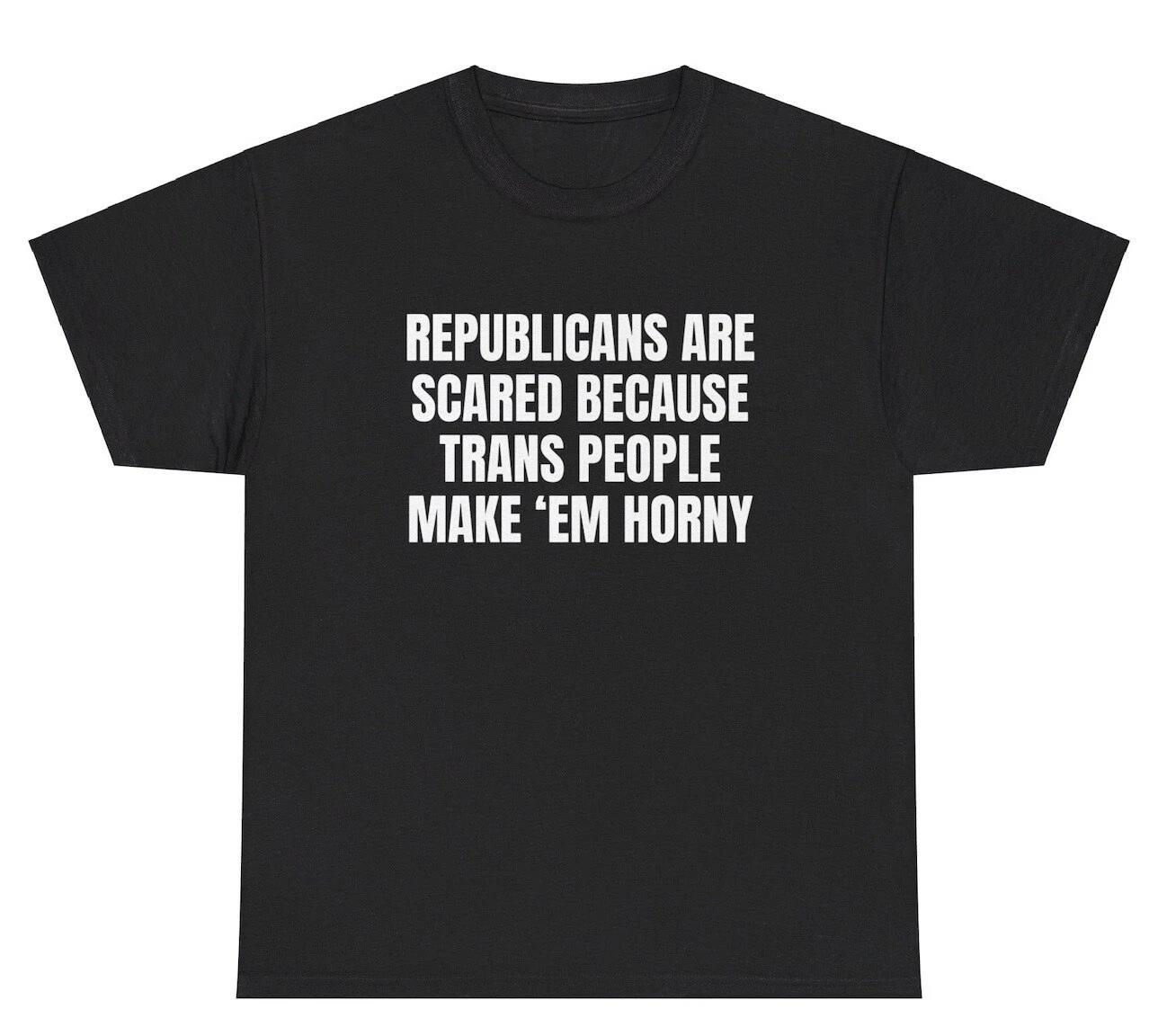 Republicans Scared Trans People Make Em Horny T Shirt Funny Adult Humor Gift Tee 2XL