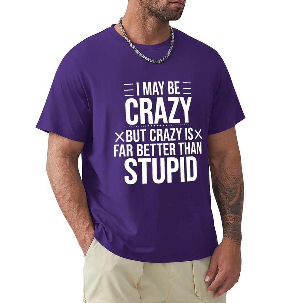 I May Be Crazy But Crazy Is Far Better Than Stupid Classic T-Shirt Summer Clothes Basketball Graphic Tees T Shirt Men
