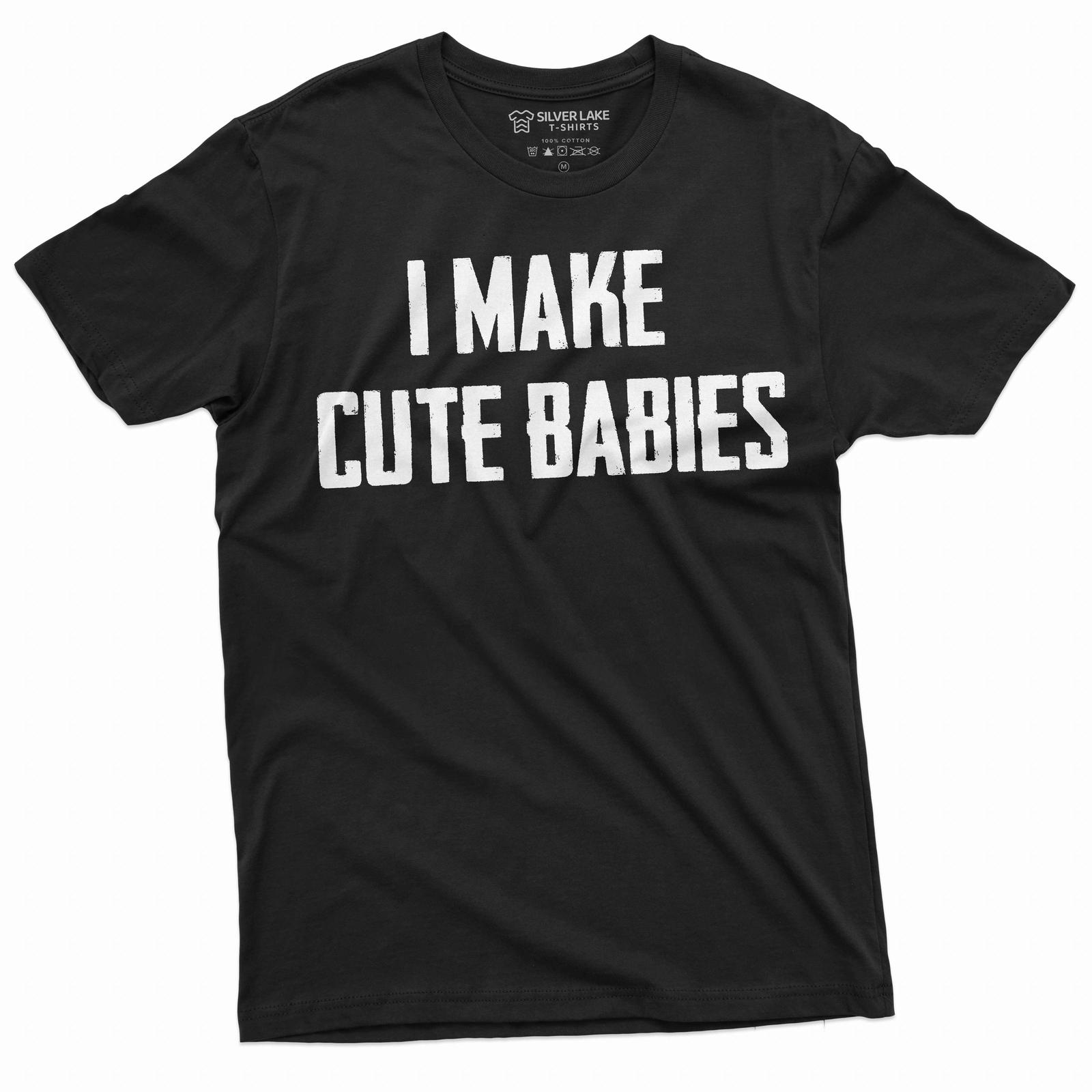Mens Funny I make cute babies T-Shirt Mens Womens Tees Top Father Dad Gift Tee shirt New father shirt 2XL