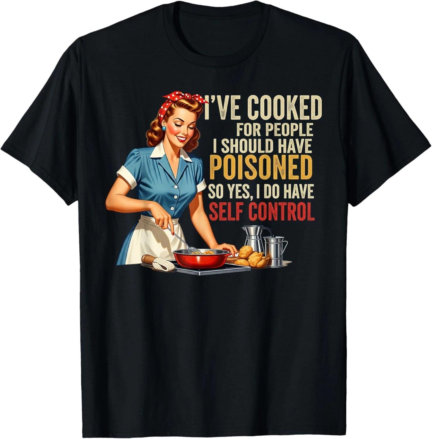 I_ve Cooked For People I Should Have Poisoned Sassy Cooking Gift Unisex T-Shirt 4XL