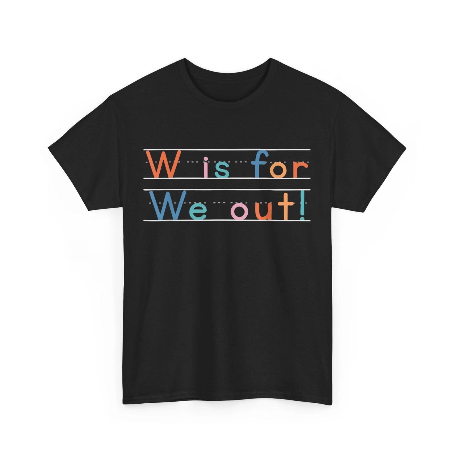 

Last Day of School T-Shirt, Summer Break W Is for We Out Teacher Cute Shirt 4XL