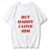 But Dad, I Love Him. Classic Anime Letter Print T-shirt. Women's Harajuku Fun Pattern Summer T-shirt