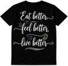 Motivational Health Quote T Shirt Eat Better Feel Better Live Better Tee