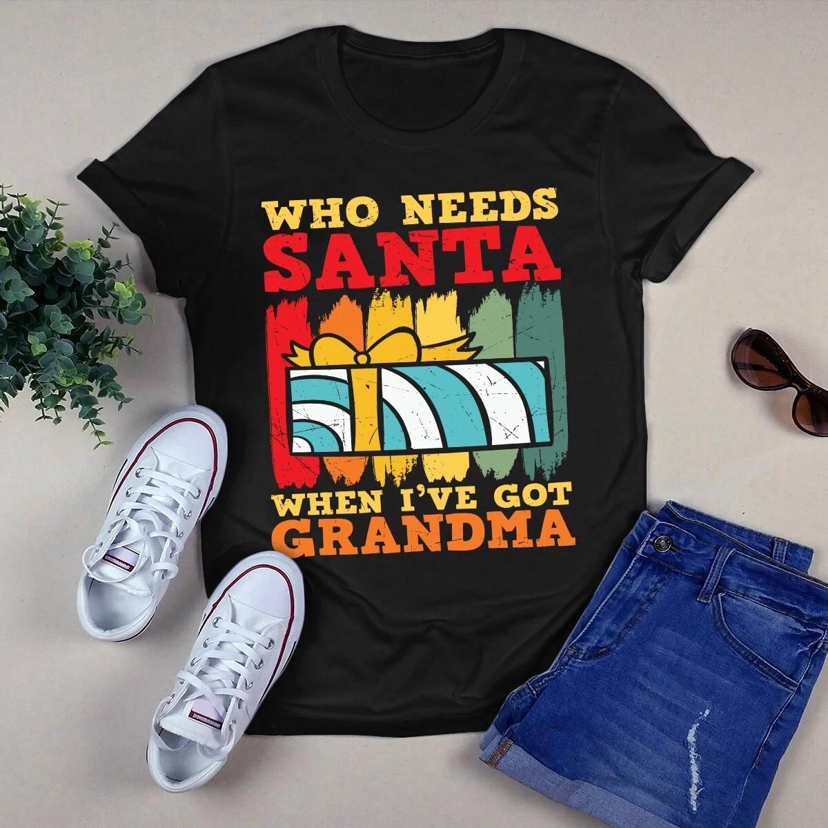 Men s and Women s T-shirts Who Need Santa When I ve Got Grandma Christmas Xmas Gift S