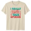 I Really Value Your Opinion T-Shirt Sarcasm Humor Birthday Gift For Him And Her