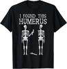 Halloween Skeleton I Found Humerus Funny Costume Men Women T-Shirt