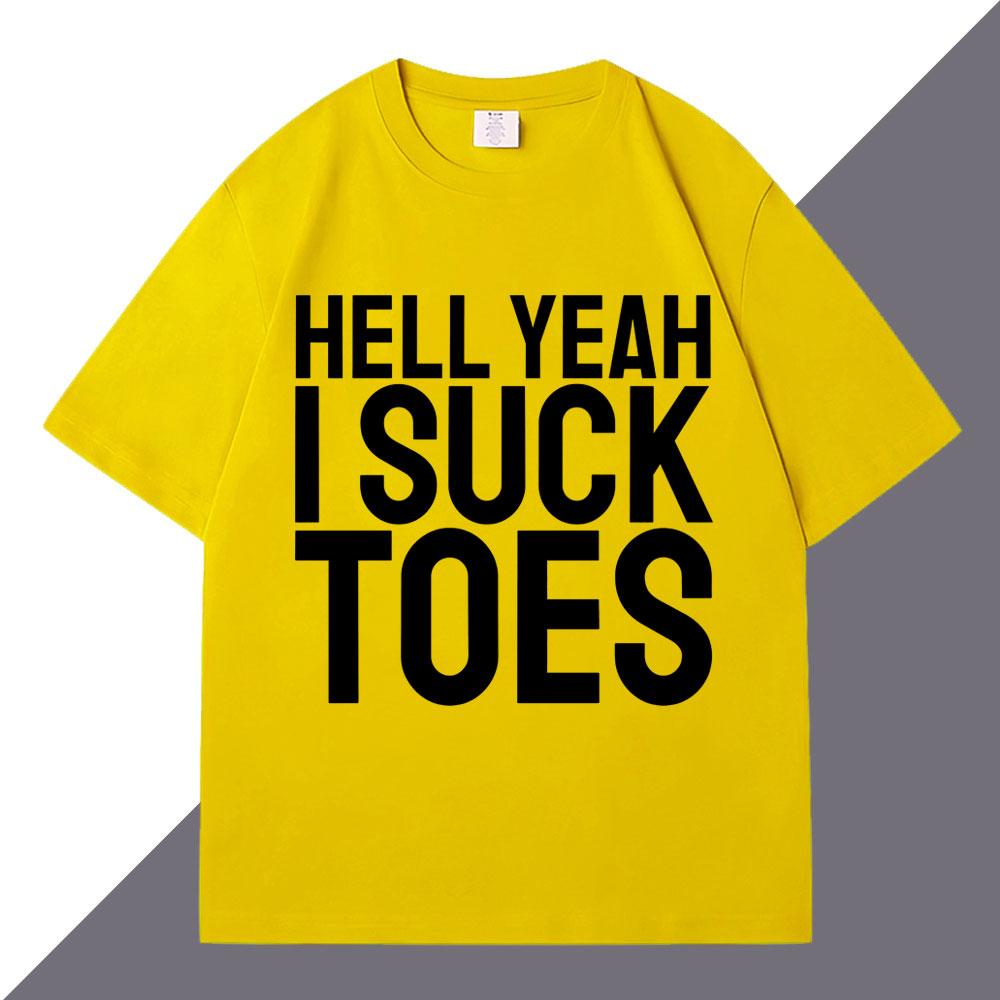Hell Yeah I Suck Toes Funny T Shirts Humor Joke Personality Men Women Short Sleeve Loose Cotton Casual Summer Tshirt Streetwear