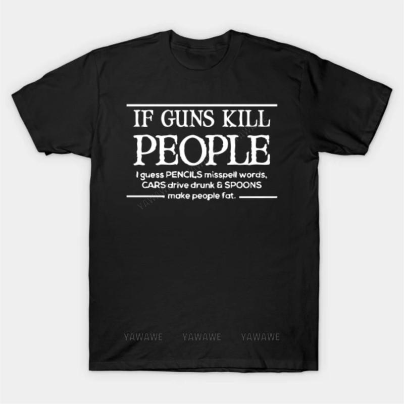 

New fashion brand teeshirt cotton tshirt If Guns Kill People T Shirt male short sleeve black top unisex casual teeshirt S