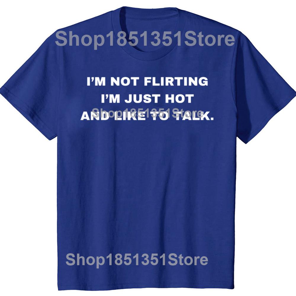 Funny IM Not Flirting Just Hot And Like To Talk Meme Quote Tshirts Men Fashion Casual Tshirt 100 Cotton Oversized T Shirt