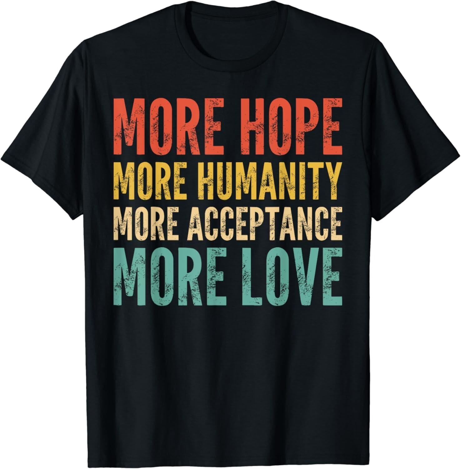 More Hope_ More Humanity_ More Acceptance_ More Love - Funny Gift Unisex T-Shirt S разноцветный