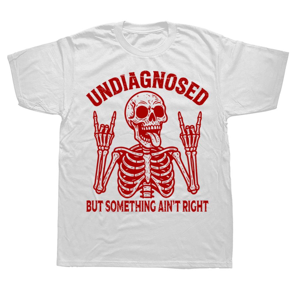 Funny Undiagnosed But Something Ain't Right T Shirts Men Cotton Humor Streetwear Tee Shirt Short Sleeve Unisex Loose Clothing