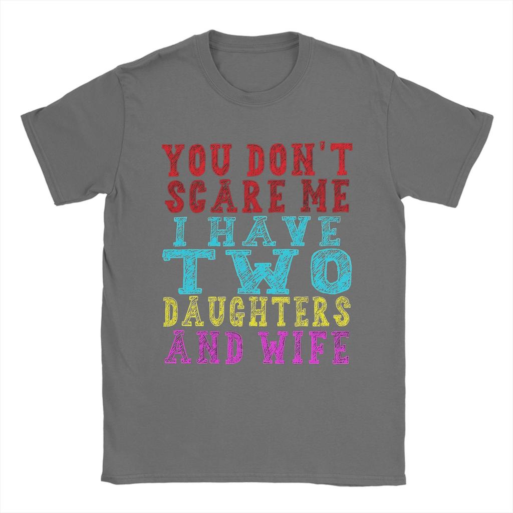 Mens TShirts You Dont Scare Me I Have Two Daughters And A Wife Vintage Pure Cotton Tee Shirt Short Sleeve T Shirts Crew Neck