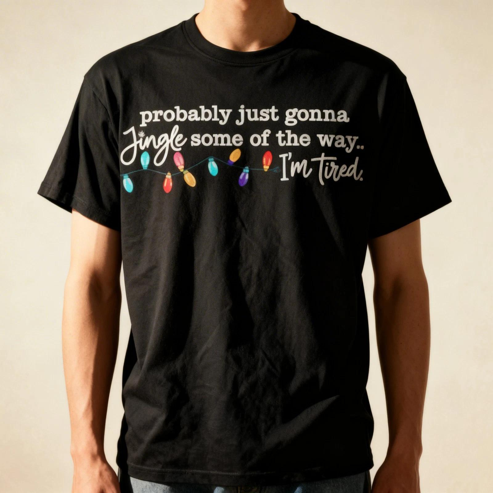 Probably Just Gonna Jingle Some of The Way I m Tired T-Shirt 2XL